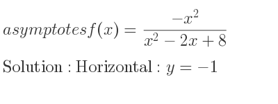 The asymptotes of f(x)=(-x^2)/(x^2-2x+8) is Horizontal: y=-1